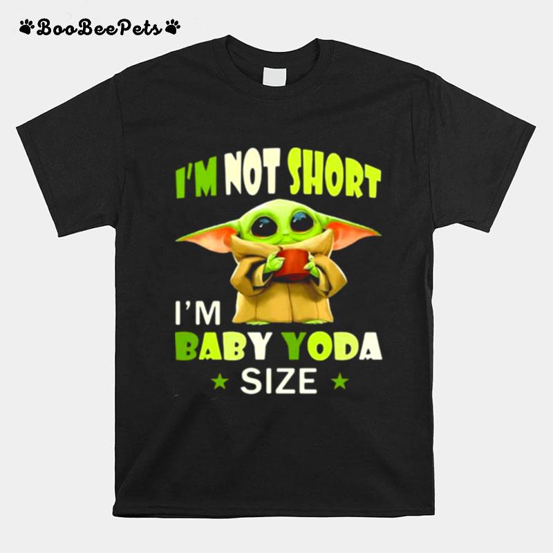 Im Not Short Im Baby Yoda Size Star War T-Shirt