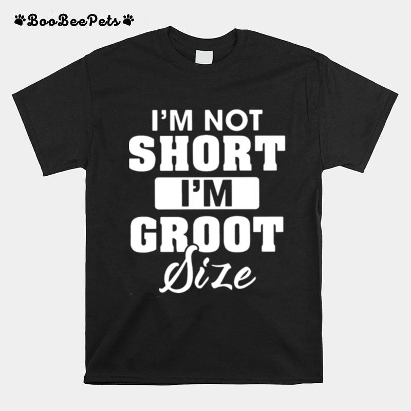 Im Not Short Im Groot Size T-Shirt