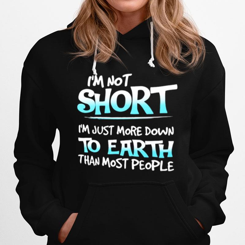 Im Not Short Im Just More Down To Earth Than Most People Hoodie