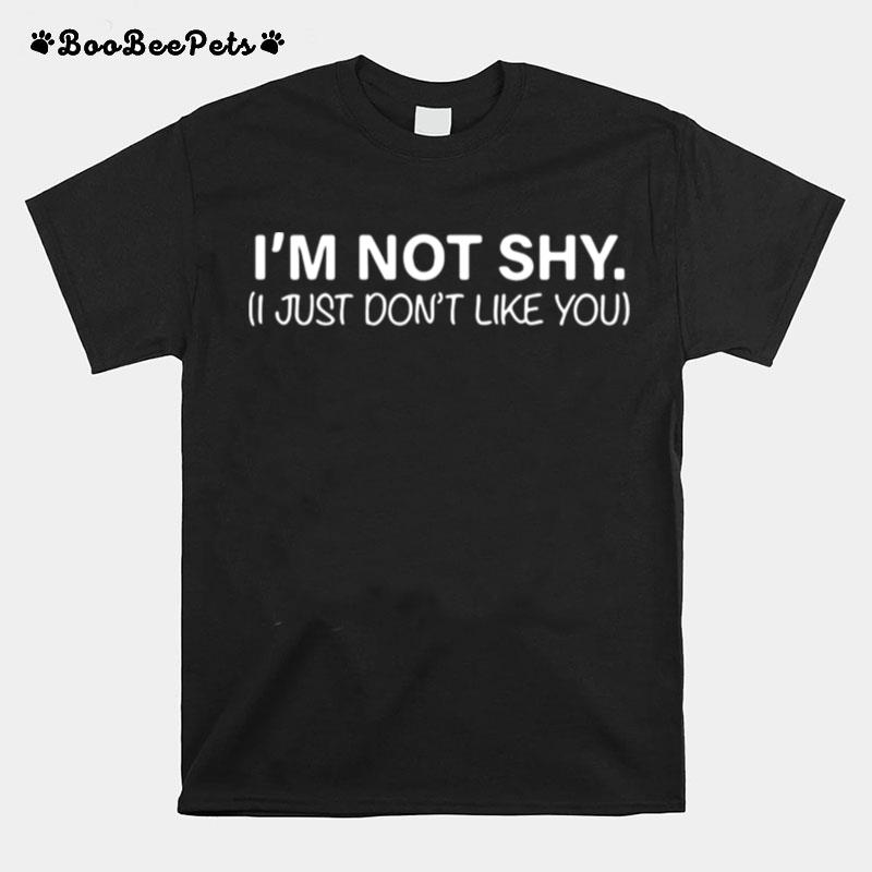 Im Not Shy I Just Dont Like You T-Shirt