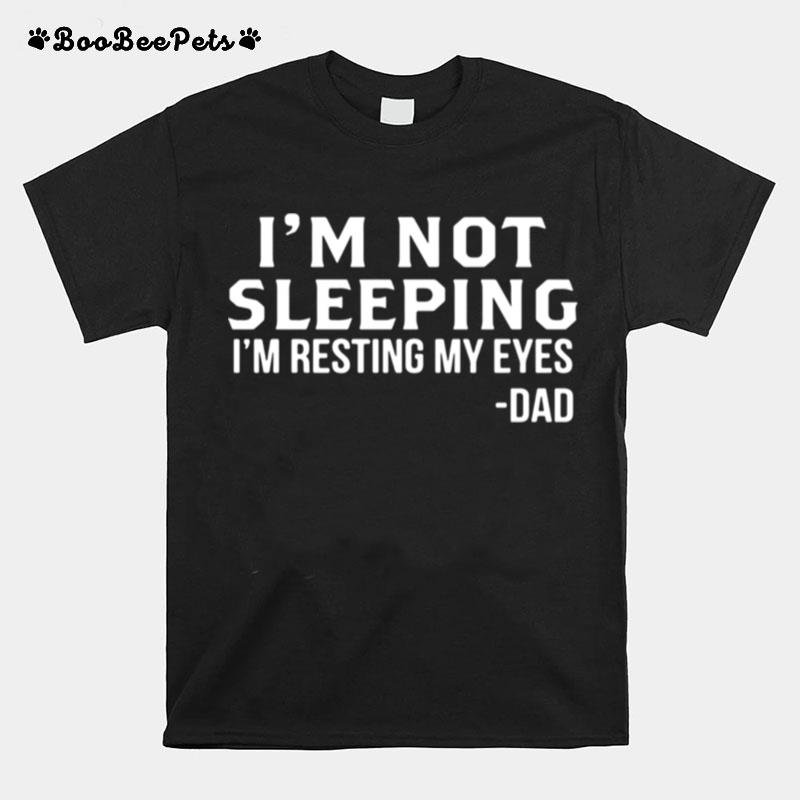 Im Not Sleeping Im Resting My Eyes Dad T-Shirt