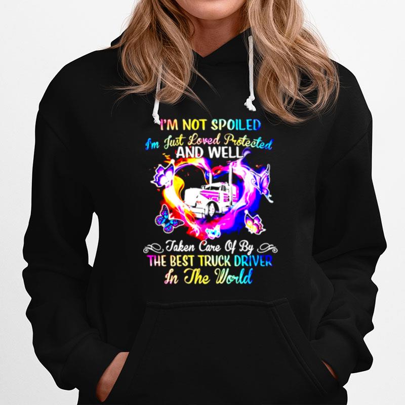 Im Not Spoiled Im Just Loved Protected And Well The Best Truck Driver In The World Hoodie