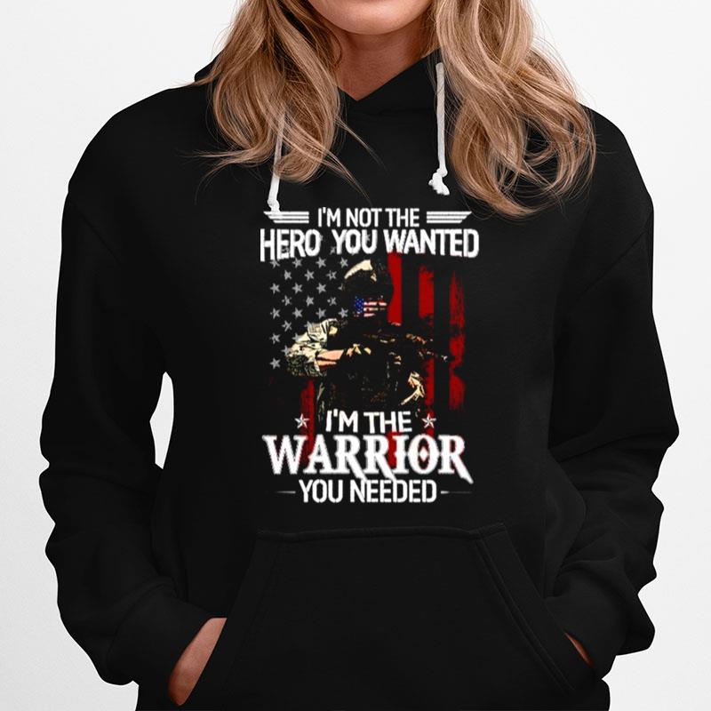 Im Not The Hero You Wanted Im A Warrior You Need Hoodie