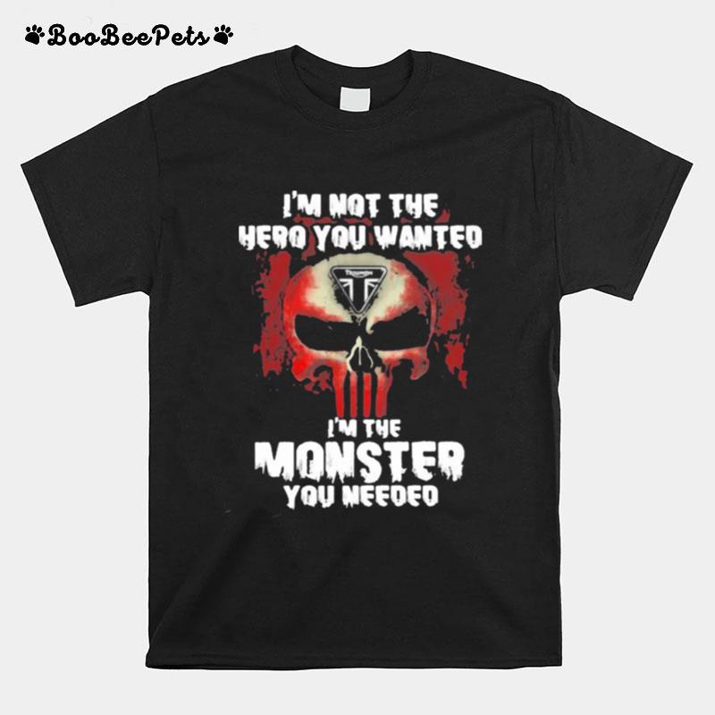 Im Not The Hero You Wanted Im The Monster You Need Logo Triumph T-Shirt