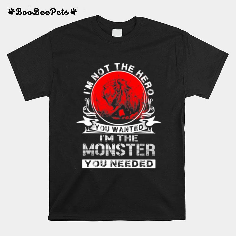 Im Not The Hero You Wanted Im The Monster You Needed Wolf Blood Moon T-Shirt