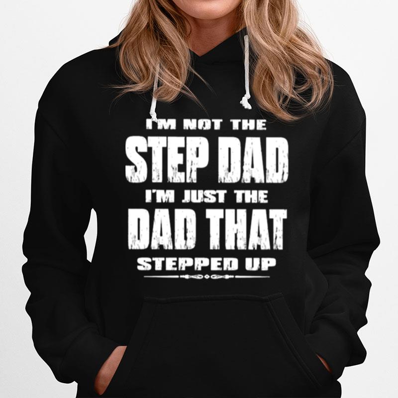 Im Not The Step Dad Im Just The Dad That Stepped Up Hoodie