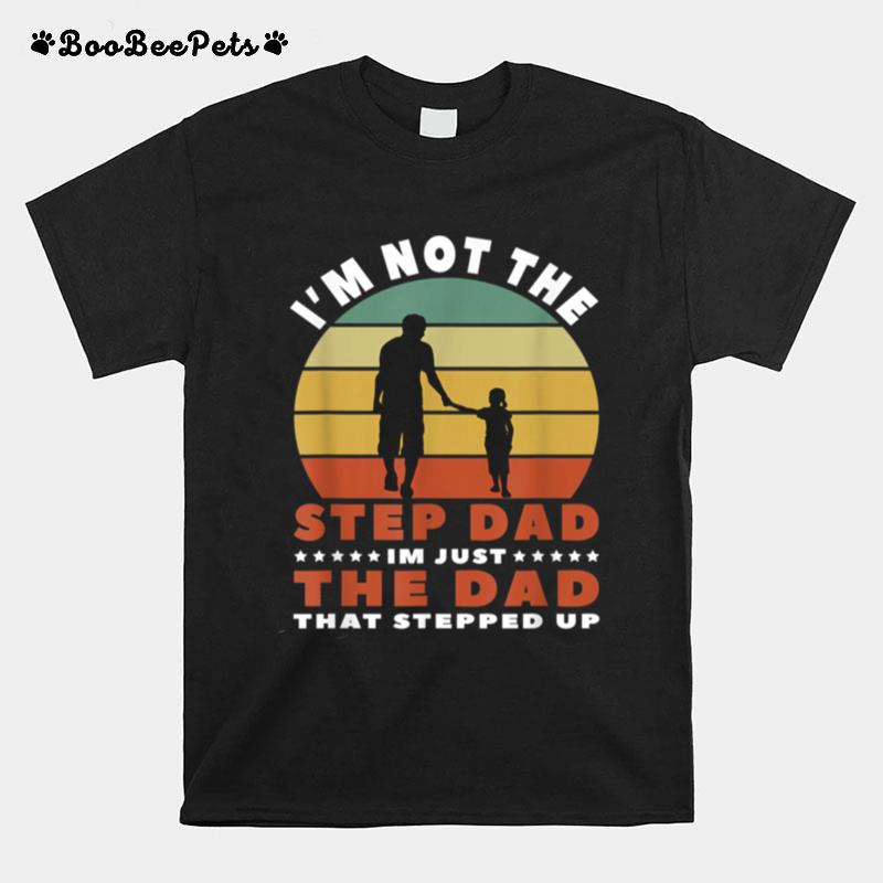 Im Not The Step Dad That Stepped Up Retro Step Dad T-Shirt