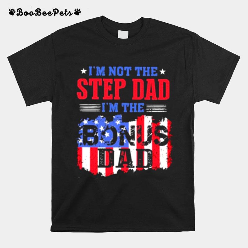 Im Not The Stepdad Im The Bonus Dad American Flag T-Shirt