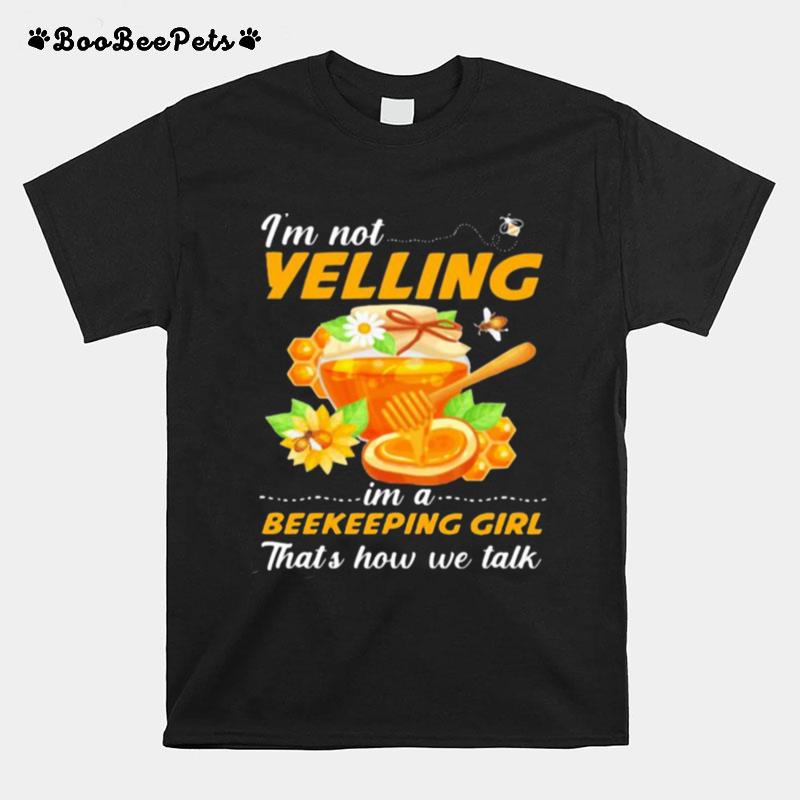 Im Not Yelling Im A Beekeeping Girl Thats How We Talk T-Shirt