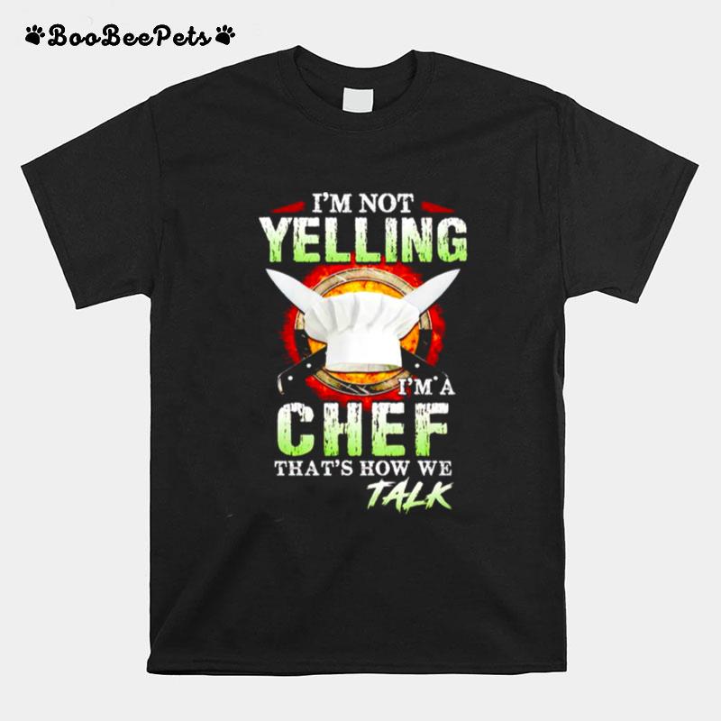 Im Not Yelling Im A Chef Thats How We Talk T-Shirt