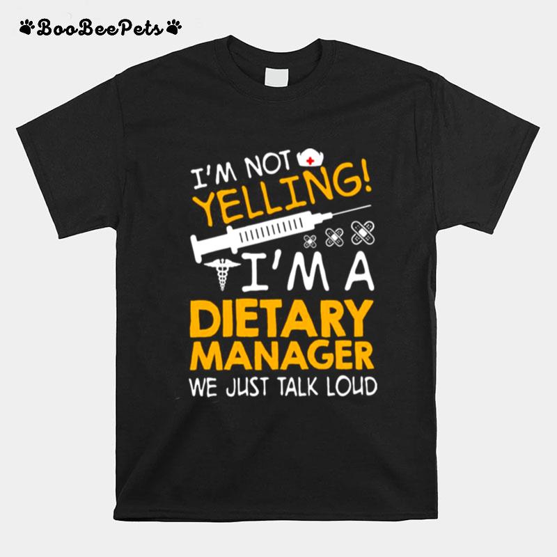 Im Not Yelling Im A Dietary Manager We Just Talk Loud T-Shirt