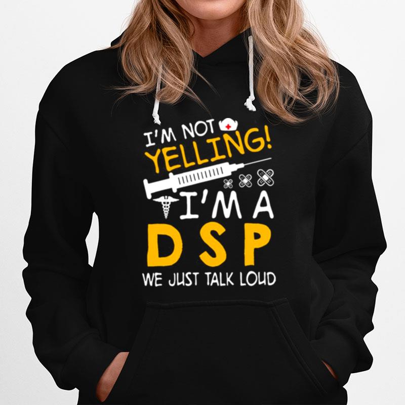 Im Not Yelling Im A Dsp We Just Talk Loud Hoodie