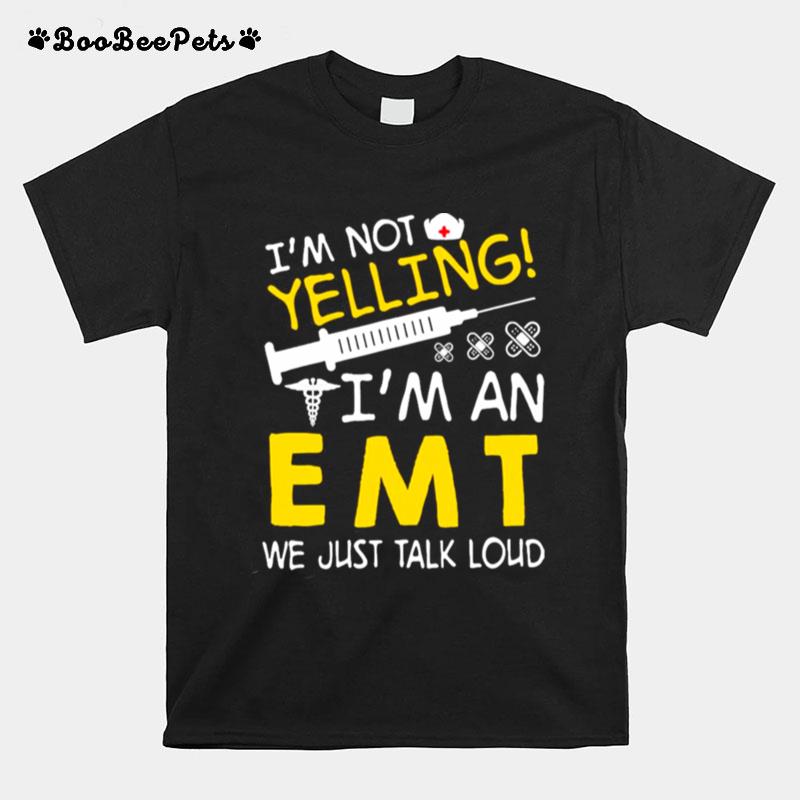 Im Not Yelling Im A Emt We Just Talk Loud T-Shirt