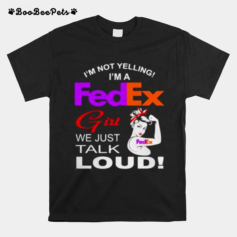 Im Not Yelling Im A Fedex Girl We Just Talk Loud Strong Girl T-Shirt