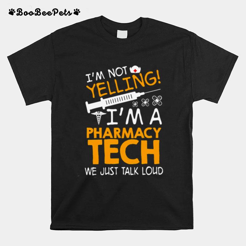 Im Not Yelling Im A Pharmacy Tech We Just Talk Loud T-Shirt