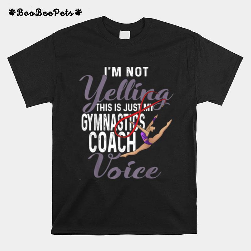 Im Not Yelling This Is Just My Gymnastics Coach Voice T-Shirt