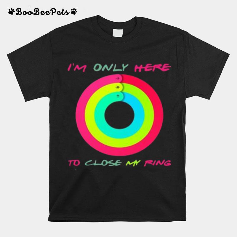 Im Only Here To Close My Ring T-Shirt