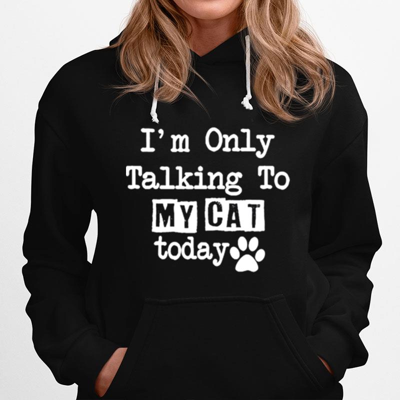 Im Only Talking To My Cat Today Hoodie