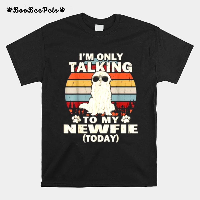 Im Only Talking To My Newfie Today Funny Vintage T-Shirt