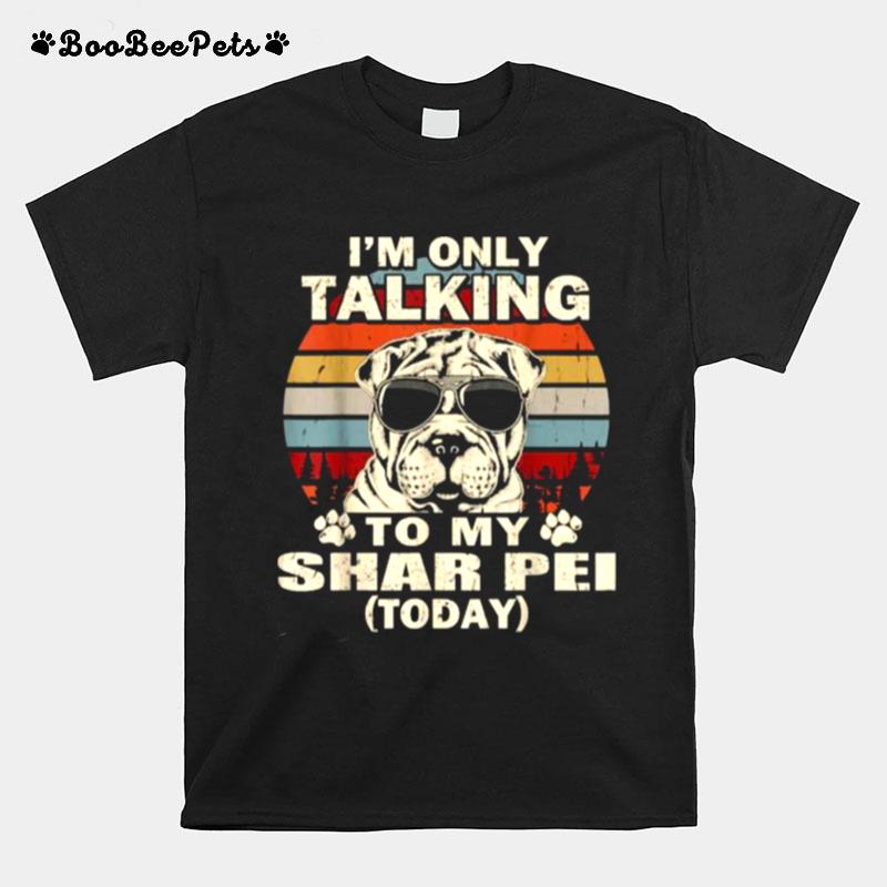 Im Only Talking To My Shar Pei Today Funny Vintage T-Shirt