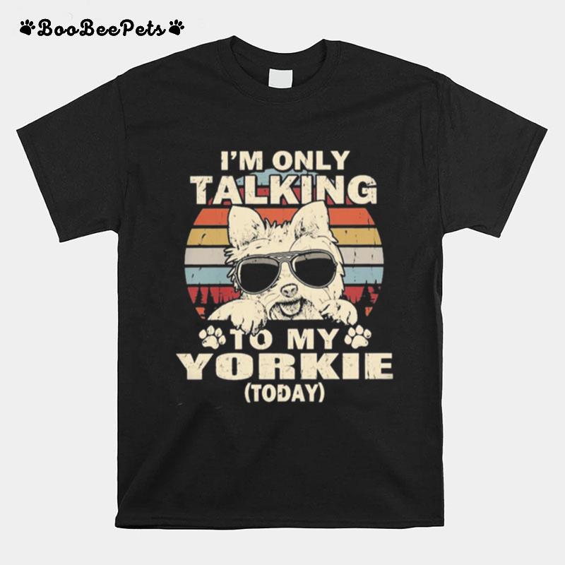 Im Only Talking To My Yorkie Today Vintage T-Shirt