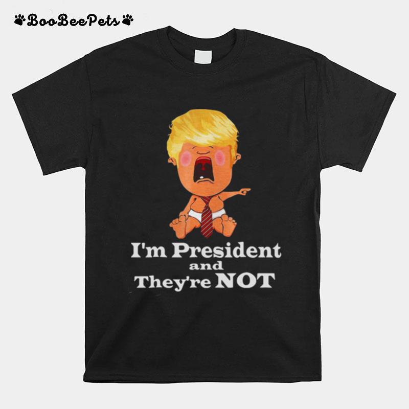 Im President And Theyre Not Baby Donald Trump Election T-Shirt