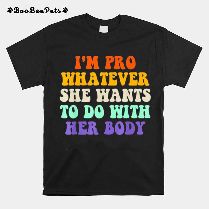 Im Pro Whatever She Wants To Do With Her Body Pro Choice 2022 T-Shirt