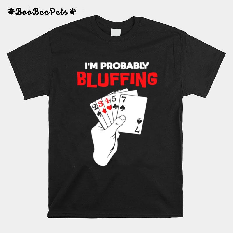 Im Probably Bluffing T-Shirt