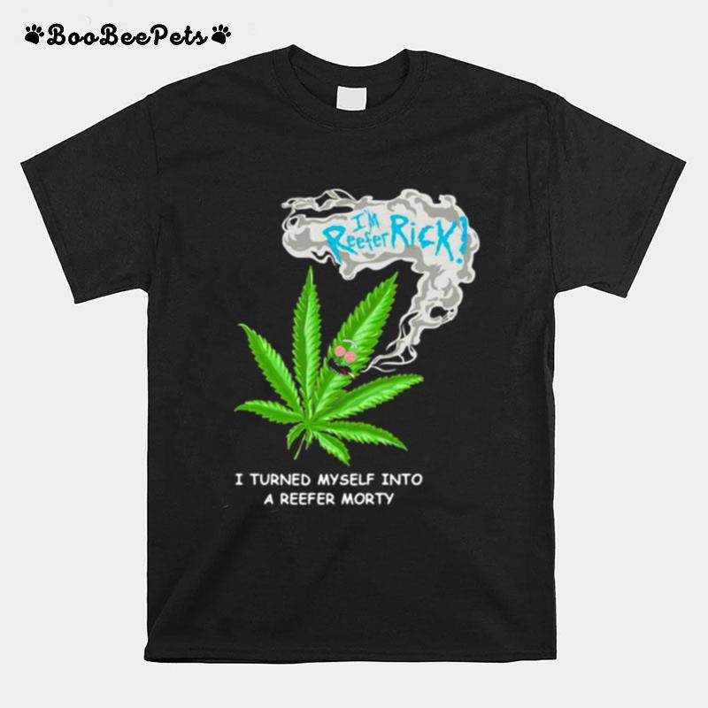 Im Reefer Rick I Turned Myself Into A Reefer Morty Cannabis T-Shirt