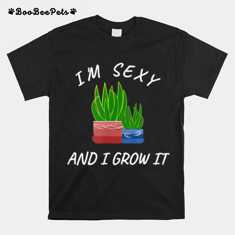 Im Sexy And I Grow It Catcus Succulent House Plant Fun T-Shirt