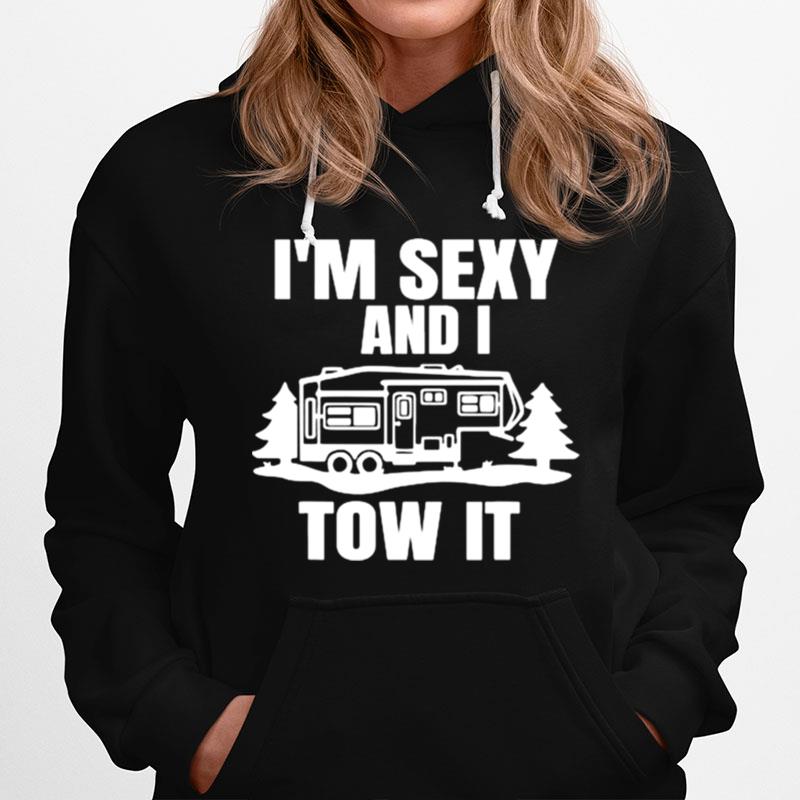 Im Sexy And I Tow It Fifth Wheel Rv Park Camping Hoodie