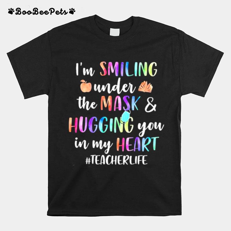 Im Smiling Under The Mask And Hugging You In My Heart Teacherlife Colorful T-Shirt