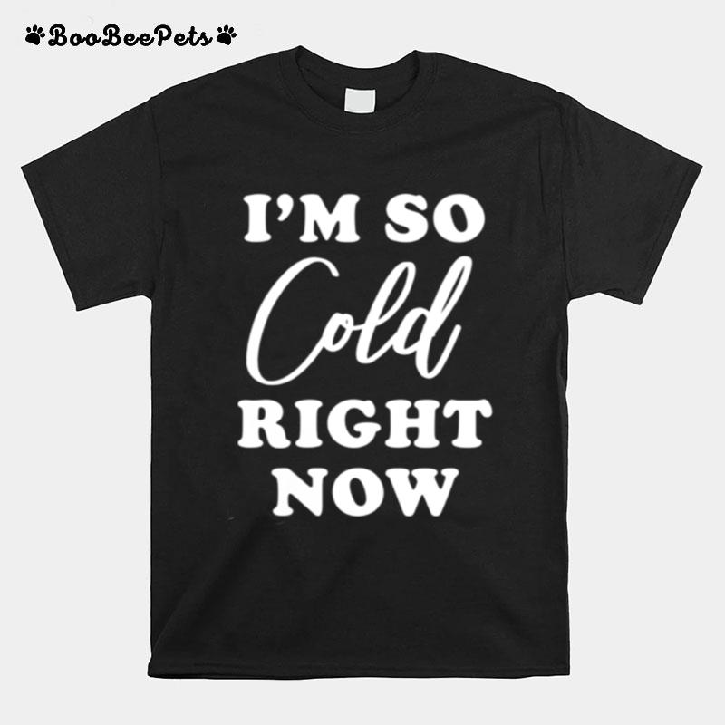 Im So Cold Right Now T-Shirt