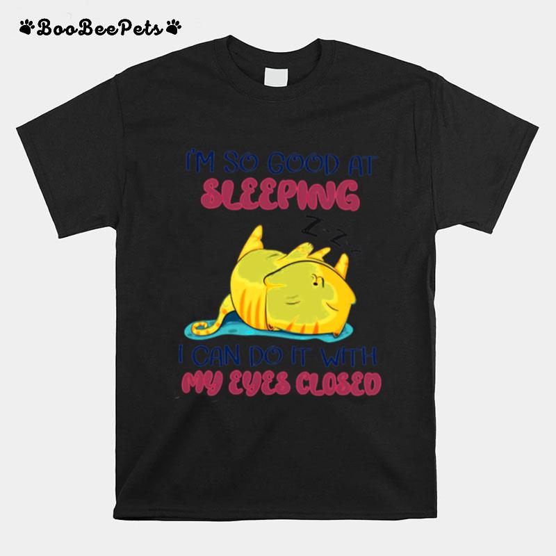 Im So Good At Sleeping I Can Do It With My Eyes Closed T-Shirt