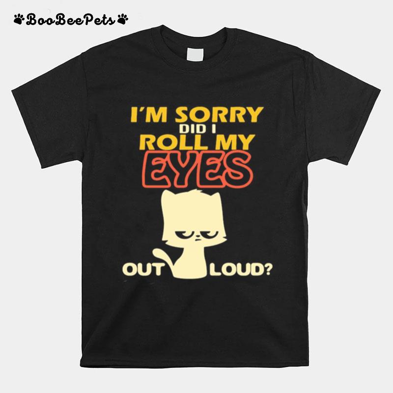 Im Sorry Did I Roll My Eyes Out Loud T-Shirt