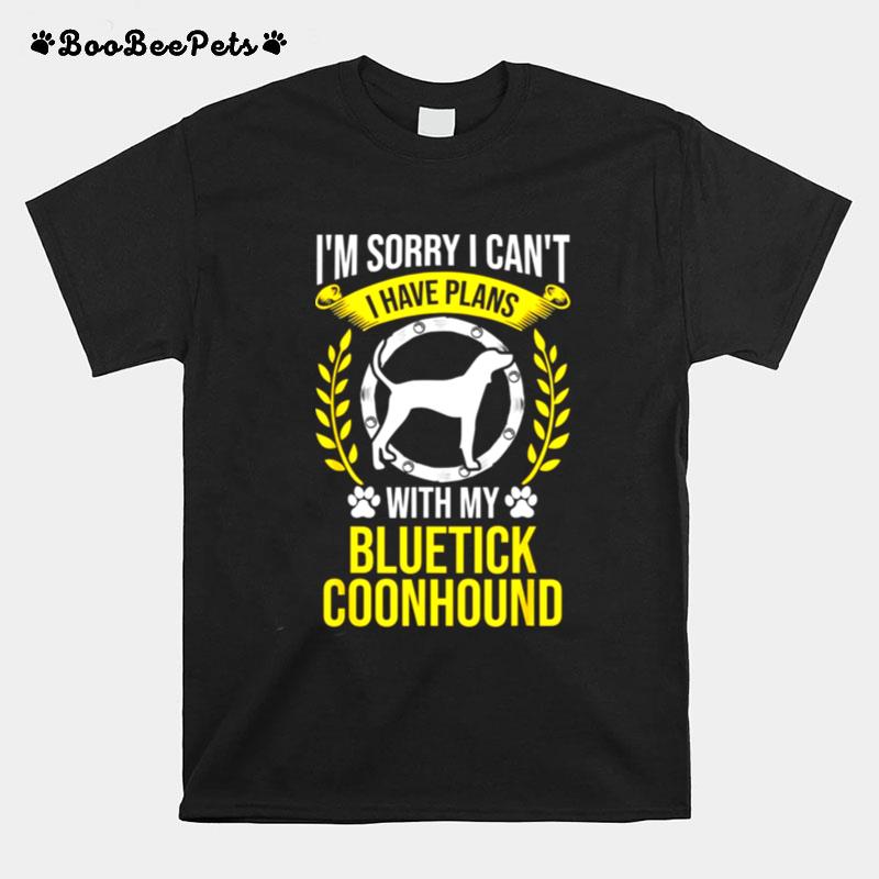 Im Sorry I Cant I Have Plans With My Bluetick Coonhound T-Shirt
