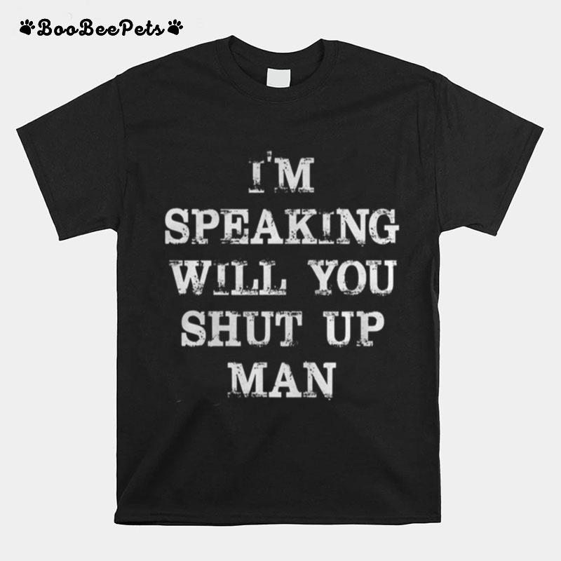 Im Speaking Will You Shut Up Man T-Shirt