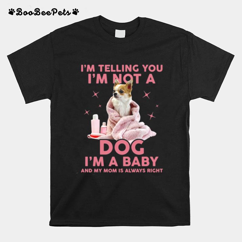 Im Telling You Im Not A Dog Im A Baby And My Mom Is Always Right T-Shirt