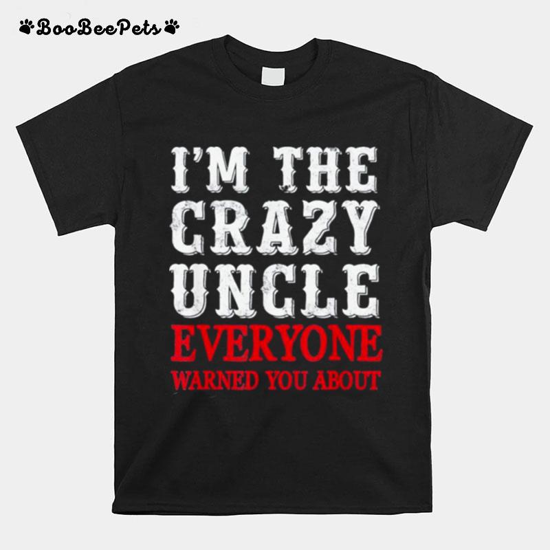 Im The Crazy Uncle Everyone T-Shirt