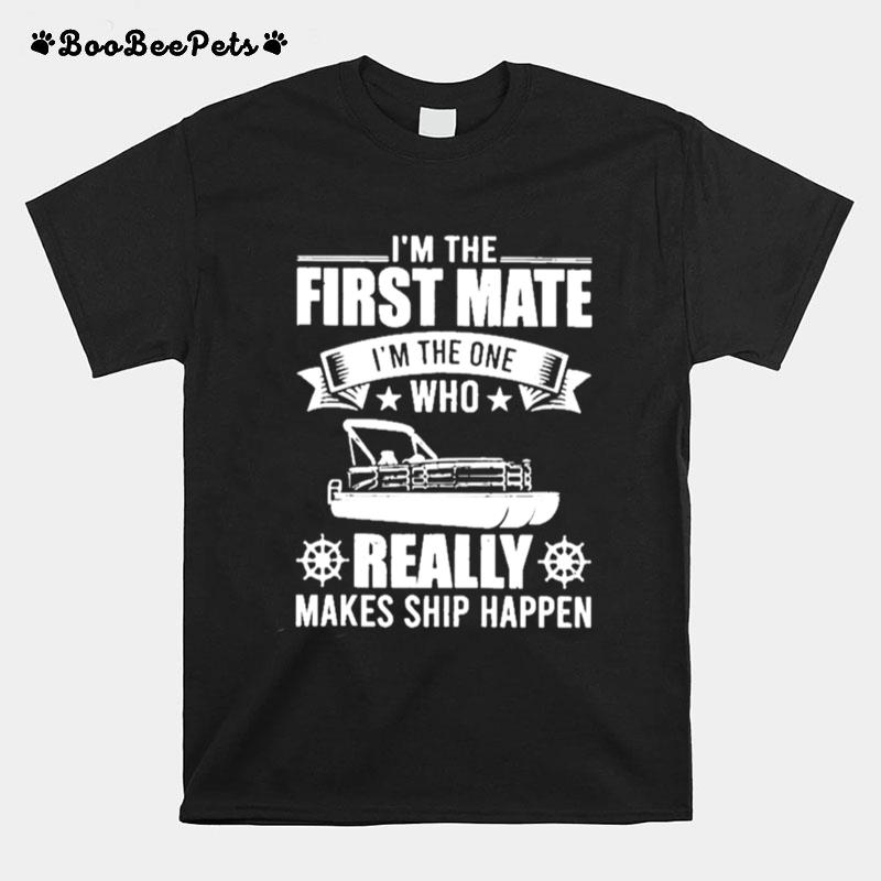 Im The First Mate Im The One Who Really Makes Ship Happens T-Shirt