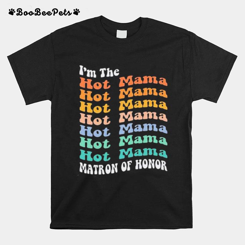 Im The Hot Mama Matron Of Honor T-Shirt