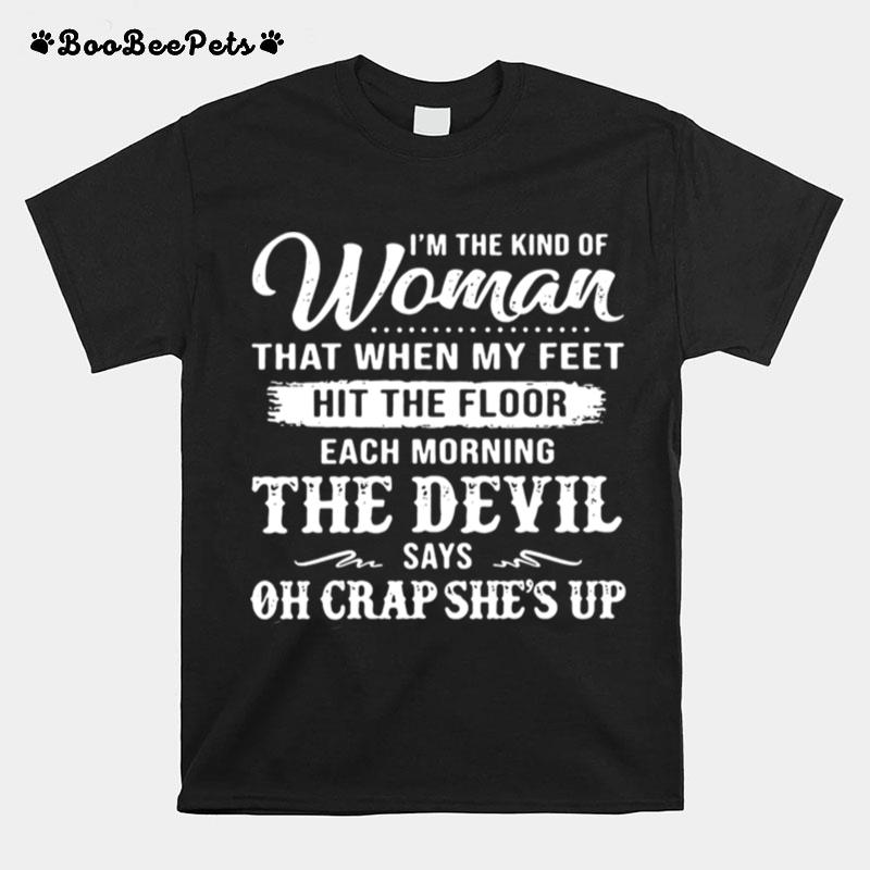 Im The Kind Of Woman That When My Feet Hit The Floor Each Morning T-Shirt