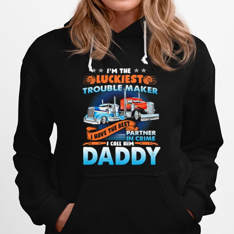 Im The Luckiest Trouble Maker I Have The Best Partner In Crime I Call Him Daddy Trucker Hoodie