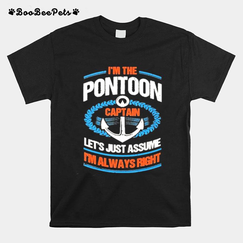 Im The Pontoon Captain Lets Just Assume Im Always Right T-Shirt