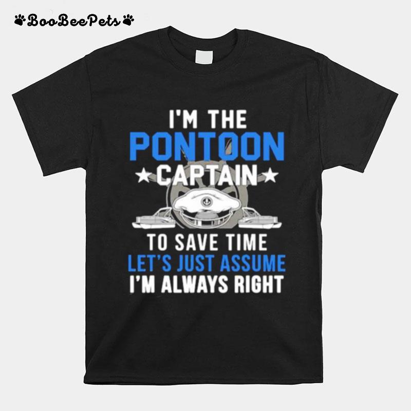 Im The Pontoon Captain To Save Time Lets Just Assume Im Always Right T-Shirt