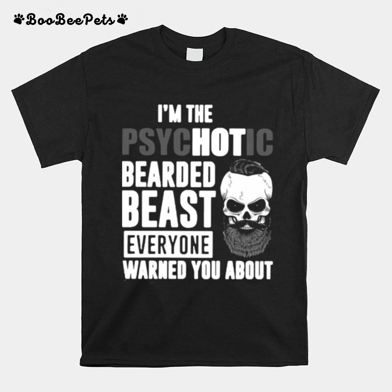 Im The Psychotic Bearded Beast Everyone Warned You About T-Shirt