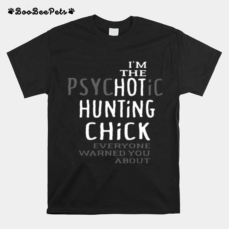 Im The Psychotic Hunting Chick Everyone Warned You About T-Shirt