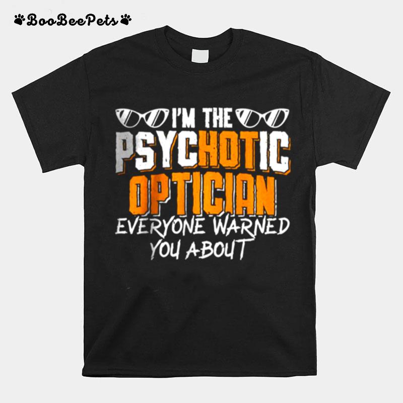 Im The Psychotic Optician Everyone Warned You About T-Shirt