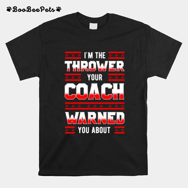 Im The Thrower Your Coach Warned You About T-Shirt