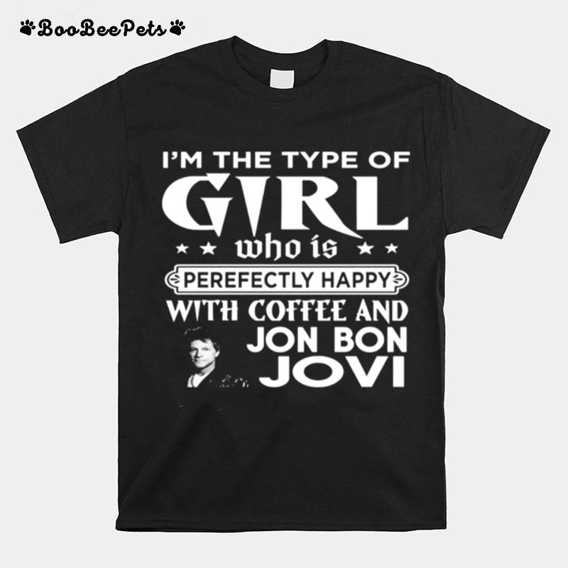 Im The Type Of Girl Who Is Perfectly Happy With Coffee And Bon Jovi T-Shirt